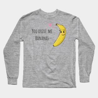 You Drive Me Bananas Long Sleeve T-Shirt